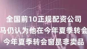 全国前10正规配资公司平台但帕尔马仍认为他在今年夏季转会窗是非卖品