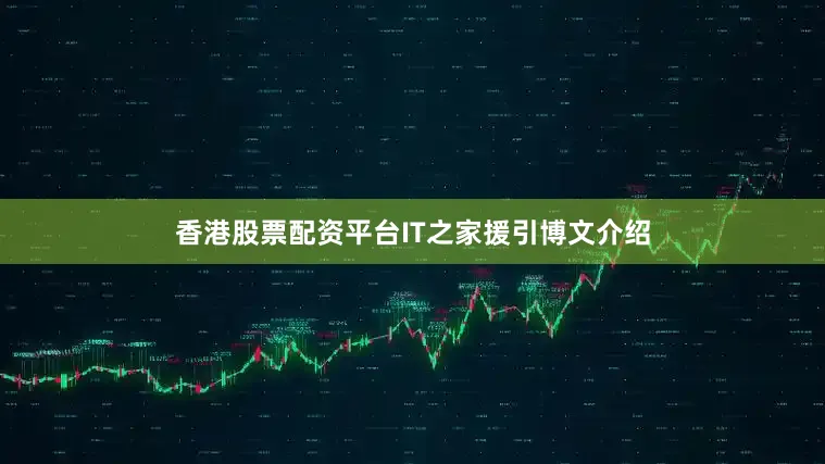 香港股票配资平台IT之家援引博文介绍